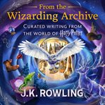 From the Wizarding Archive : Curated Writing From the World of Harry Potter cover image