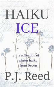 Haiku Ice : a collection of winter haiku from Devon cover image