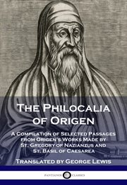 The Philocalia of Origen : a compilation of selected passages from Origen's works made by St. Gregory of Nazianzus and St. Basil of Caesarea cover image