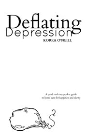 Deflating depression. A Quick and Easy Pocket Guide to Home Care for Happiness and Clarity cover image
