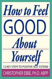 How to feel good about yourself : the 12 steps to positive self esteem cover image
