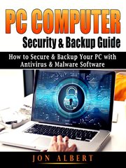 Pc computer security & backup guide. How to Secure & Backup Your PC with Antivirus & Malware Software cover image
