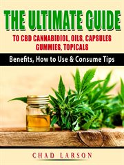 The ultimate guide to cbd cannabidiol, oils, capsules, gummies, topicals. Benefits, How to Use & Consume Tips cover image