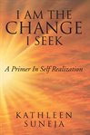 I am the change I seek : a premier in self realization cover image