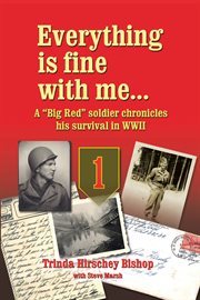 Everything is fine with me…. A "Big Red" Soldier Chronicles His Survival in WWII cover image