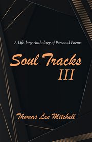 Soul tracks iii. A Life-Long Anthology of Personal Poems cover image