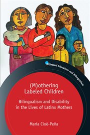(M)othering labeled children : bilingualism and disability in thelives of Latinx mothers cover image