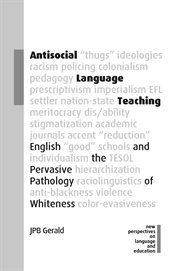Antisocial language teaching : english and the pervasive pathologyof whiteness cover image