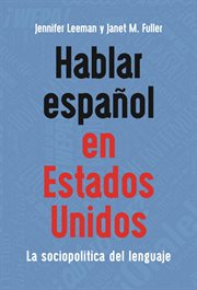 Hablar español en Estados Unidos : la sociopolítica del lenguaje cover image