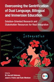 Overcoming the Gentrification of Dual Language, Bilingual and Immersion Education : Solution-Oriented Research and Stakeholder Resources for Real Integration. Bilingual Education & Bilingualism cover image