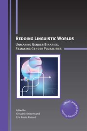 Redoing Linguistic Worlds : Unmaking Gender Binaries, Remaking Gender Pluralities. Critical Language and Literacy Studies cover image