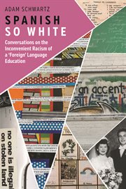 Spanish so white : conversations on the inconvenient racism of a 'foreign' language education cover image