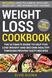 Weight loss cookbook: keto diet, paleo diet, intermittent fasting and 80 tasty recipes. The Ultimate Guide to Help You Lose Weight and Become Healthy Through Proven Tasty Recipes cover image