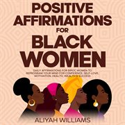 Positive affirmations for black women : Daily Affirmations for BIPOC Women to Reprogram Your Mind for Confidence, Self-Love, Motivation, Hea cover image