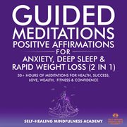 Guided meditations & positive affirmations for anxiety, deep sleep & rapid weight loss (2 in 1) : 30+ Hours Of Meditations For Health, Success, Love, Wealth, Fitness & Confidence cover image