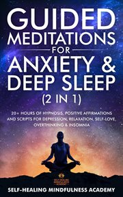 Guided meditations for anxiety & deep sleep (2 in 1) : 20+ Hours Of Hypnosis, Positive Affirmations And Scripts For Depression, Relaxation, Self-Love, Over cover image