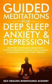 Guided meditations for deep sleep, anxiety & depression : Beginners Mindfulness Meditations & Positive Affirmations For Self-Love, Insomnia, Overthinking & Ra cover image
