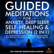 Guided meditations for anxiety, deep sleep, self-healing & depression (2 in 1) : Healing & Depression (2 in 1) cover image