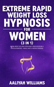 Extreme rapid weight loss hypnosis for women (3 in 1) : Natural Weight Loss Using Hypnotherapy, Guided Meditations & Positive Affirmations + Mindful Habits cover image