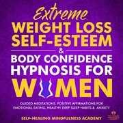 Extreme weight loss self-esteem & body confidence hypnosis for woman. Guided Meditation, Positive Affirmations For Emotional Eating, Healthy Deep Sleep Habits & Anxiety cover image