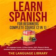 Learn spanish for beginners complete course (2 in 1). 33+ Language Lessons- 10 Short Stories, 1000+ Phrases& Words, Grammar Mastery, Conversations&amp cover image
