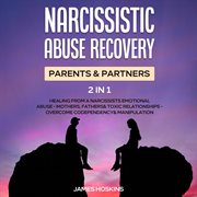 Narcissistic abuse recovery- parents& partners (2 in 1). Healing from a Narcissists Emotional Abuse - Mothers, Fathers & Toxic Relationships - Overcome Codep cover image
