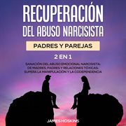 Recuperación del abuso narcisista (2en1): sanación del abuso emocional narcisista: de madres, pad. Supera La Manipulación y la Codependencia cover image