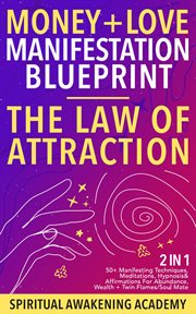 Money + Love Manifestation Blueprint- The Law Of Attraction (2 in 1) : 50+ Manifesting Techniques, Meditations, Hypnosis& Affirmations For Abundance, Wealth+ Twin Flames/ Soul Mate cover image