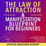 The law of attraction & manifestation blueprint for beginners. Manifesting Techniques, Guided Meditations, Hypnosis & Affirmations- Money, Love, Abundance, Wei cover image