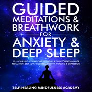 Guided meditations & breathwork for anxiety & deep sleep. 10+ Hours Of Affirmations, Hypnosis & Guided Breathing For Relaxation, Self-Love, Insomnia, Posi cover image