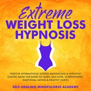 Extreme weight loss hypnosis. Positive Affirmations, Guided Meditations & Hypnotic Gastric Band For Rapid Fat Burn, Self-Love, cover image