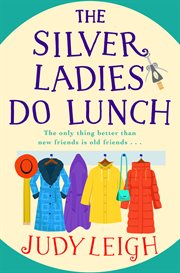 The Silver Ladies Do Lunch : A BRAND NEW feel-good novel from Judy Leigh, author of The Golden Oldies' Book Club, for summer 2023 cover image