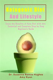 Ketogenic diet and lifestyle. Enjoy The Benefits of Keto Diet with this Essential and Complete Step by Step Beginner's Guide cover image