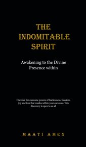The indomitable spirit. Awakening to the Divine Presence Within cover image