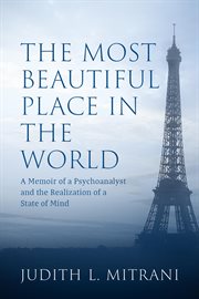 The most beautiful place in the world. A Psychoanalyst's Memoir and the Realization of a State of Mind cover image