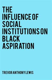 The influence of social institutions on black aspiration cover image