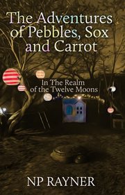 The adventures of pebbles, sox and carrot : In The Realm of the Twelve Moons cover image
