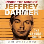 Inside the mind of Jeffrey Dahmer : the cannibal killer cover image