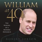 WILLIAM AT 40 : the making of a modern monarch cover image