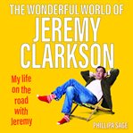 The wonderful world of Jeremy Clarkson : my life on the road with Jeremy cover image