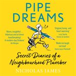 PIPE DREAMS : secret diaries of a neighbourhood plumber cover image