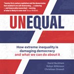 Unequal : how extreme inequality is damaging democracy, and what we can do about it cover image