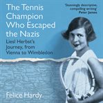 The Tennis Champion Who Escaped the Nazis : Liesl Herbst's journey, from Vienna to Wimbledon cover image