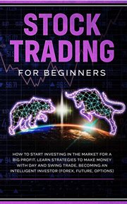 Stock trading for beginners. Learn the Best Strategies to Make Money With Day and Swing Trade, Forex, Future and Options. How To cover image