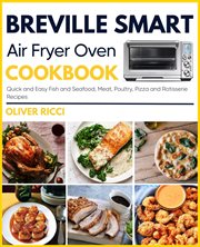Breville smart air fryer oven cookbook. Quick and Easy Fish and Seafood, Meat, Poultry, Pizza and Rotisserie Recipes cover image