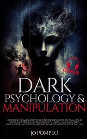 Dark Psychology & Manipulation : Decoding Human Behavior. A Beginner's Guide to Analyzing People and Influencing Them with Body Language, NLP, Gaslighting, an cover image