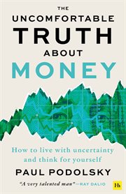 The Uncomfortable Truth About Money : How to Live With Uncertainty and Learn to Think for Yourself cover image
