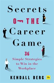 Secrets of the Career Game : 36 Simple Strategies to Win in the Workplace cover image