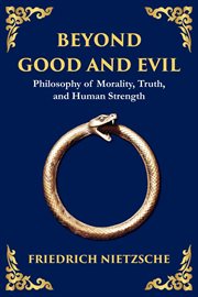 Beyond Good and Evil : Philosophy of Morality, Truth, and Human Strength cover image