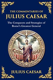 The Commentaries of Julius Caesar : The Conquests and Strategies of Rome's Greatest General cover image